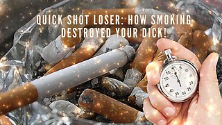 Quick Shot Loser - How Smoking Destroyed Your Dick!